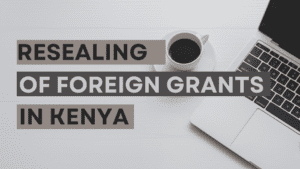 RESEALING OF FOREIGN GRANTS IN KENYA |Ombogo & Company Advocates